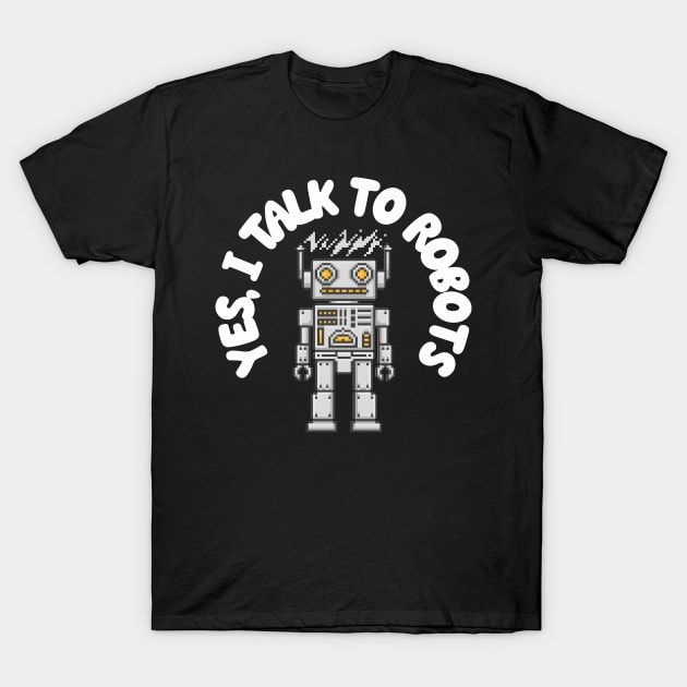 Yes, I Talk to Robots T-Shirt by juinwonderland 41